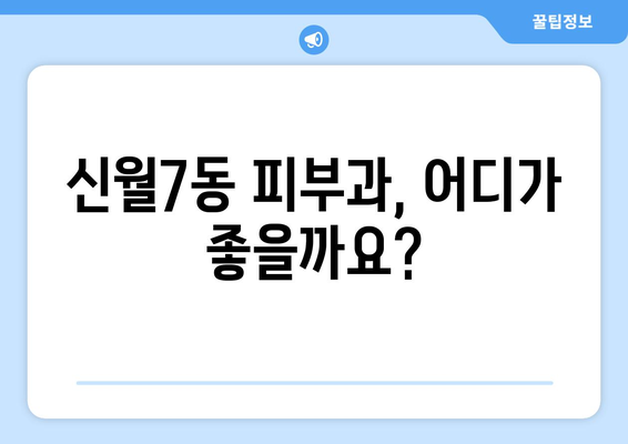 서울 양천구 신월7동 피부과 추천| 꼼꼼하게 비교하고 선택하세요! | 피부과, 진료, 후기, 가격, 예약