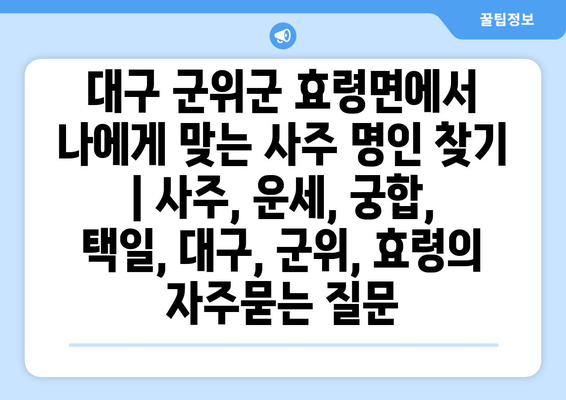 대구 군위군 효령면에서 나에게 맞는 사주 명인 찾기 | 사주, 운세, 궁합, 택일, 대구, 군위, 효령