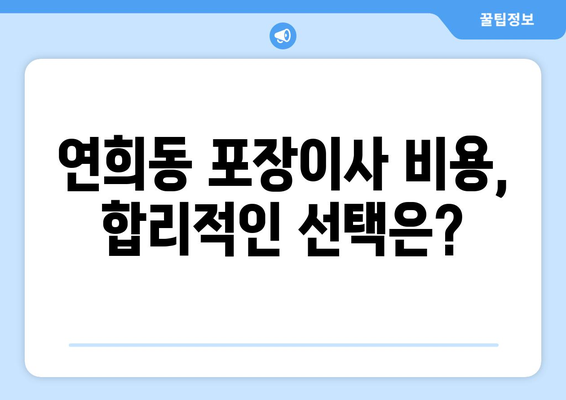 인천 서구 연희동 포장이사| 꼼꼼하고 안전한 이삿짐센터 추천 | 이사 비용, 후기, 업체 비교