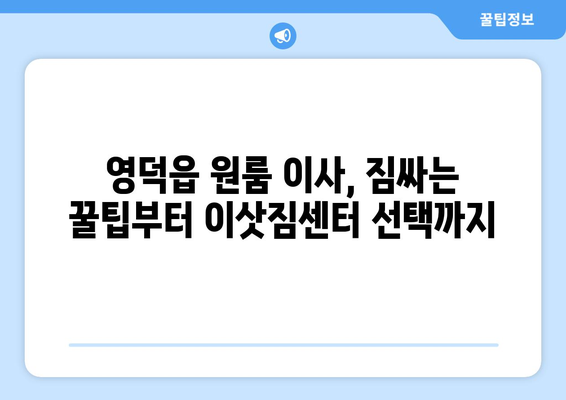 영덕읍 원룸 이사, 짐싸기부터 새 보금자리까지 완벽 가이드 | 영덕군, 원룸 이사, 이삿짐센터, 가격 비교, 꿀팁