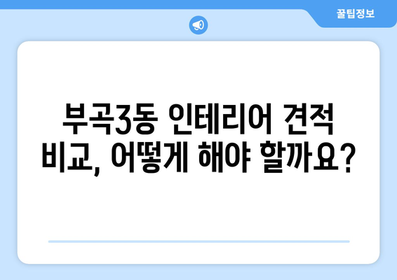 부산 금정구 부곡3동 인테리어 견적 비교 가이드 | 합리적인 가격, 믿을 수 있는 업체 찾기