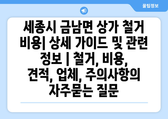 세종시 금남면 상가 철거 비용| 상세 가이드 및 관련 정보 | 철거, 비용, 견적, 업체, 주의사항