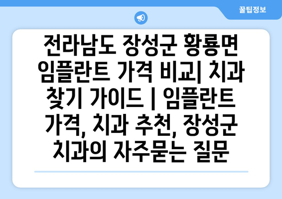 전라남도 장성군 황룡면 임플란트 가격 비교| 치과 찾기 가이드 | 임플란트 가격, 치과 추천, 장성군 치과