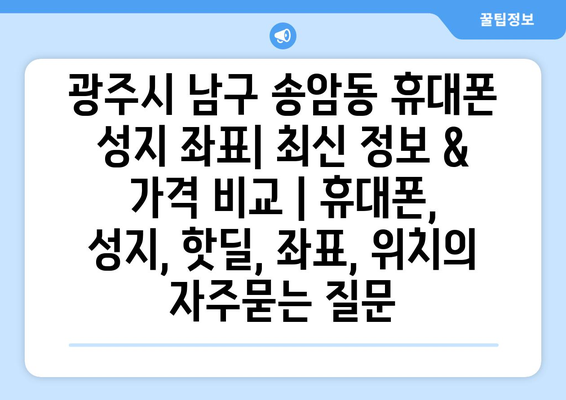 광주시 남구 송암동 휴대폰 성지 좌표| 최신 정보 & 가격 비교 | 휴대폰, 성지, 핫딜, 좌표, 위치