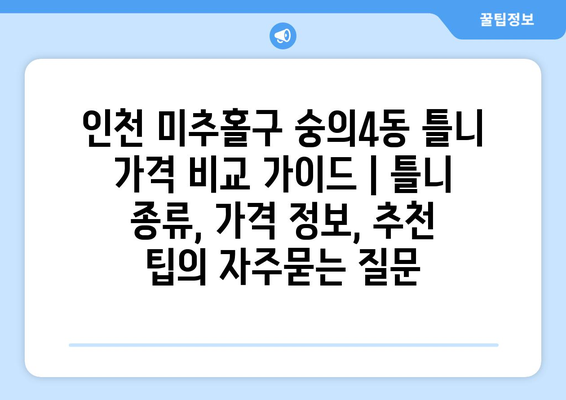 인천 미추홀구 숭의4동 틀니 가격 비교 가이드 | 틀니 종류, 가격 정보, 추천 팁