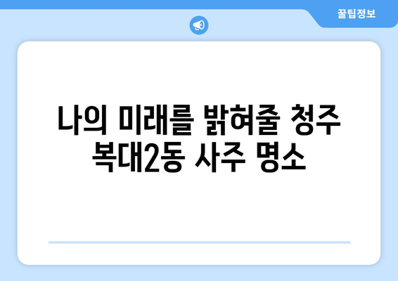 충청북도 청주시 흥덕구 복대2동 사주 잘 보는 곳 추천 | 청주 사주, 운세, 궁합,  복대2동